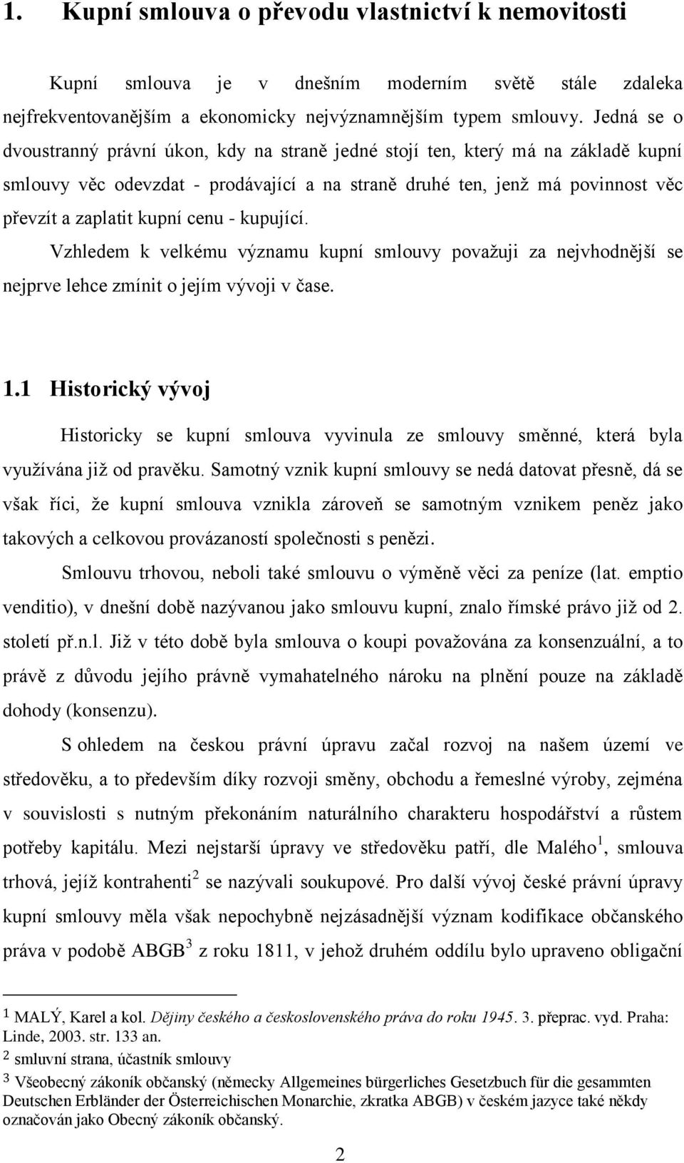 cenu - kupující. Vzhledem k velkému významu kupní smlouvy považuji za nejvhodnější se nejprve lehce zmínit o jejím vývoji v čase. 1.