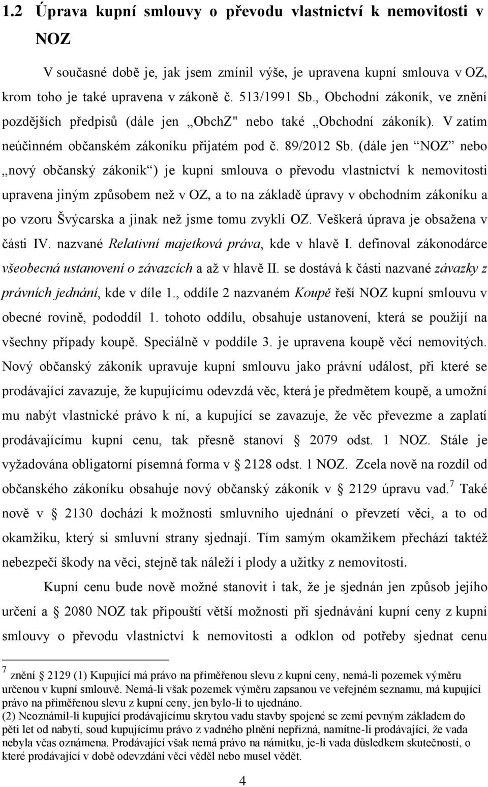 (dále jen NOZ nebo nový občanský zákoník ) je kupní smlouva o převodu vlastnictví k nemovitosti upravena jiným způsobem než v OZ, a to na základě úpravy v obchodním zákoníku a po vzoru Švýcarska a