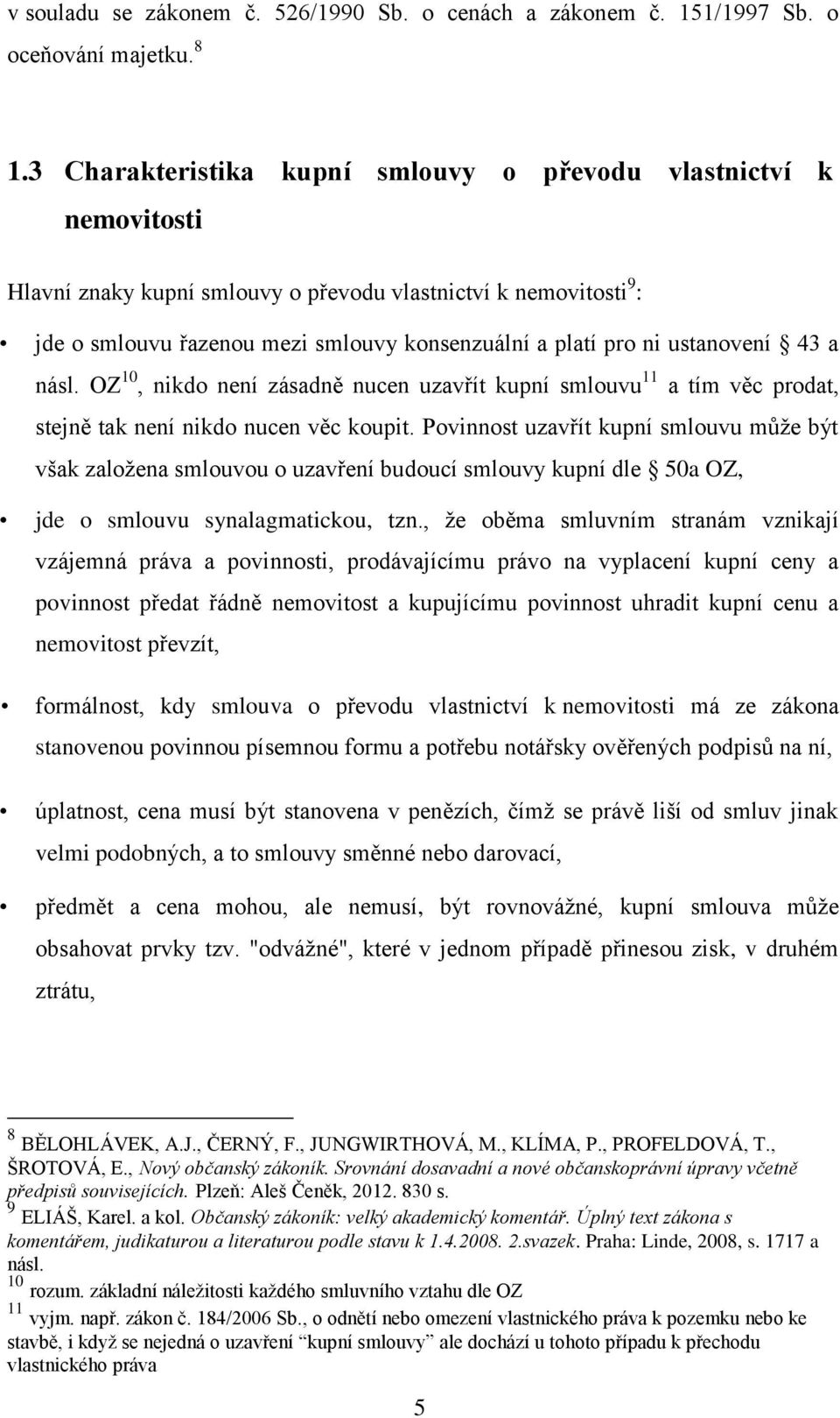 ustanovení 43 a násl. OZ 10, nikdo není zásadně nucen uzavřít kupní smlouvu 11 a tím věc prodat, stejně tak není nikdo nucen věc koupit.