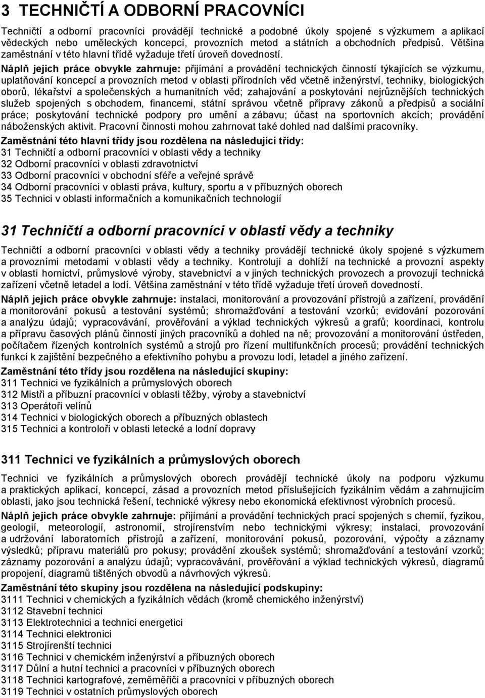 Náplň jejich práce obvykle zahrnuje: přijímání a provádění technických činností týkajících se výzkumu, uplatňování koncepcí a provozních metod v oblasti přírodních věd včetně inženýrství, techniky,