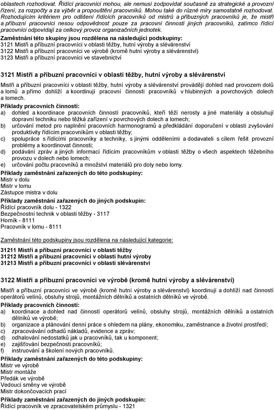 Rozhodujícím kritériem pro odlišení řídících pracovníků od mistrů a příbuzných pracovníků je, že mistři a příbuzní pracovníci nesou odpovědnost pouze za pracovní činnosti jiných pracovníků, zatímco