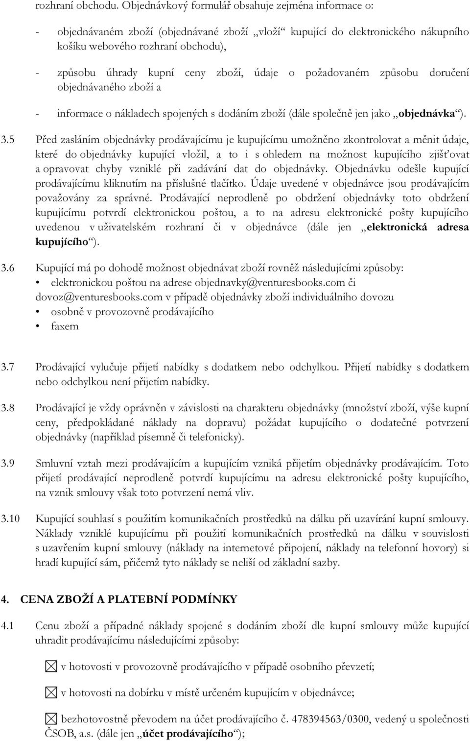 zboží, údaje o požadovaném způsobu doručení objednávaného zboží a - informace o nákladech spojených s dodáním zboží (dále společně jen jako objednávka ). 3.