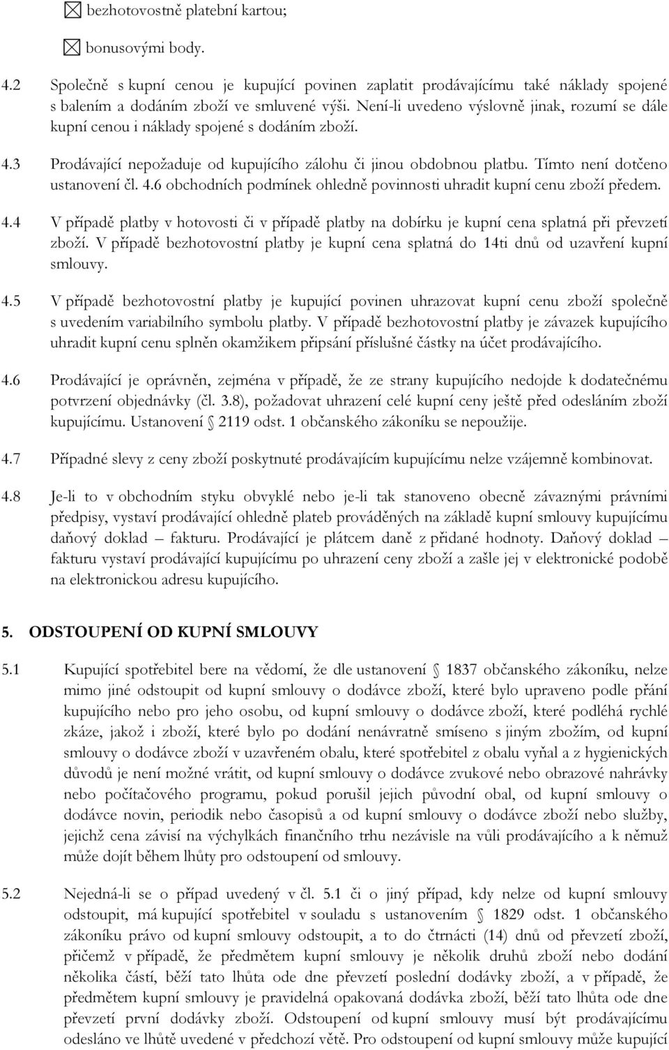 Tímto není dotčeno ustanovení čl. 4.6 obchodních podmínek ohledně povinnosti uhradit kupní cenu zboží předem. 4.4 V případě platby v hotovosti či v případě platby na dobírku je kupní cena splatná při převzetí zboží.