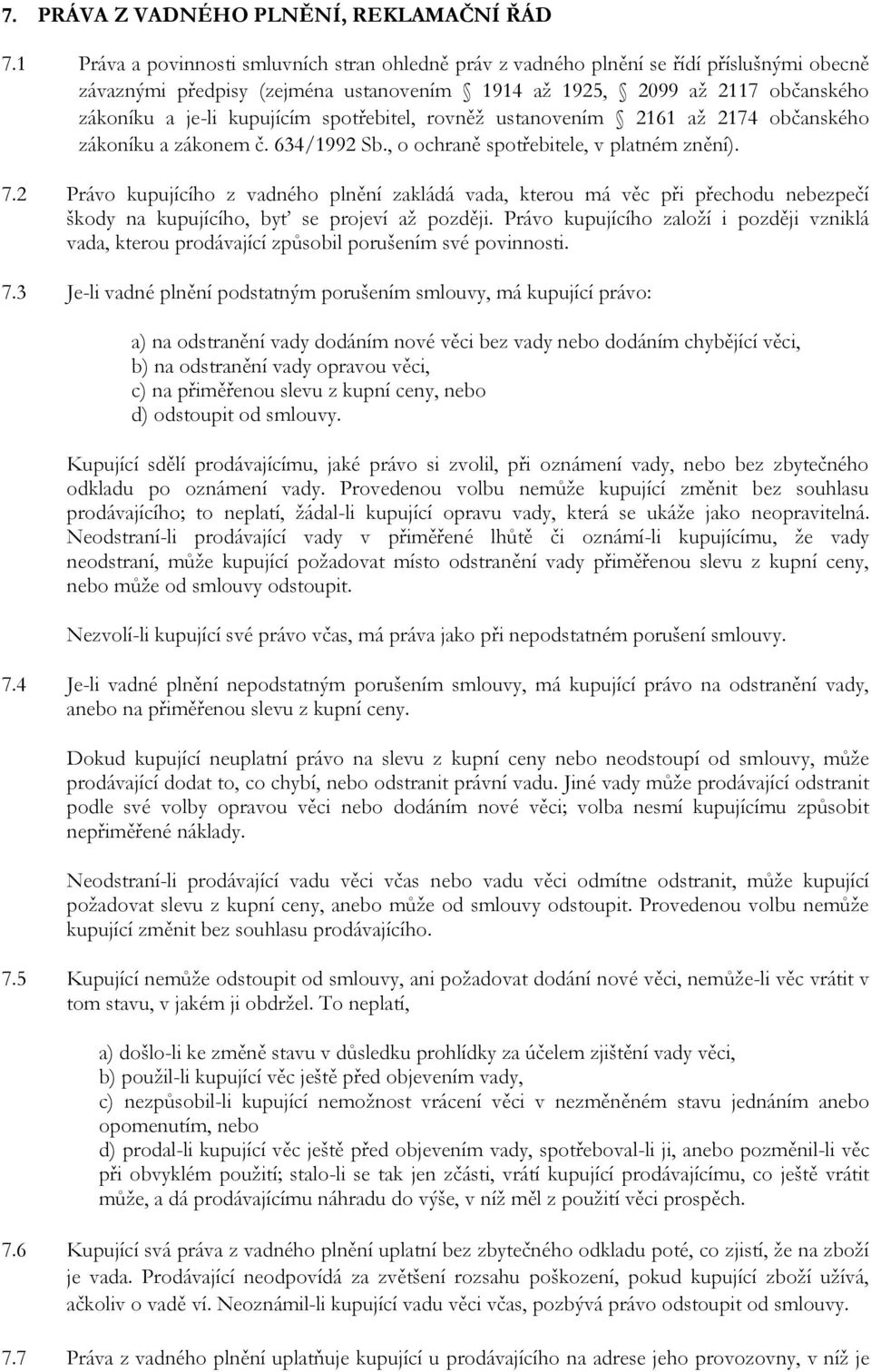 spotřebitel, rovněž ustanovením 2161 až 2174 občanského zákoníku a zákonem č. 634/1992 Sb., o ochraně spotřebitele, v platném znění). 7.