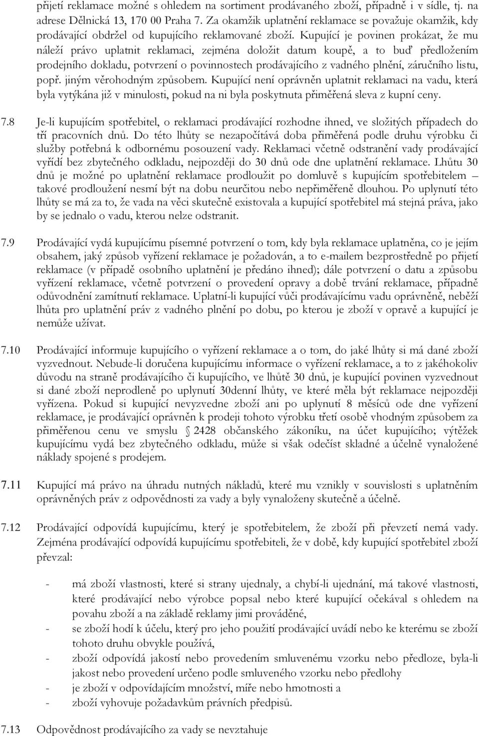 Kupující je povinen prokázat, že mu náleží právo uplatnit reklamaci, zejména doložit datum koupě, a to buď předložením prodejního dokladu, potvrzení o povinnostech prodávajícího z vadného plnění,