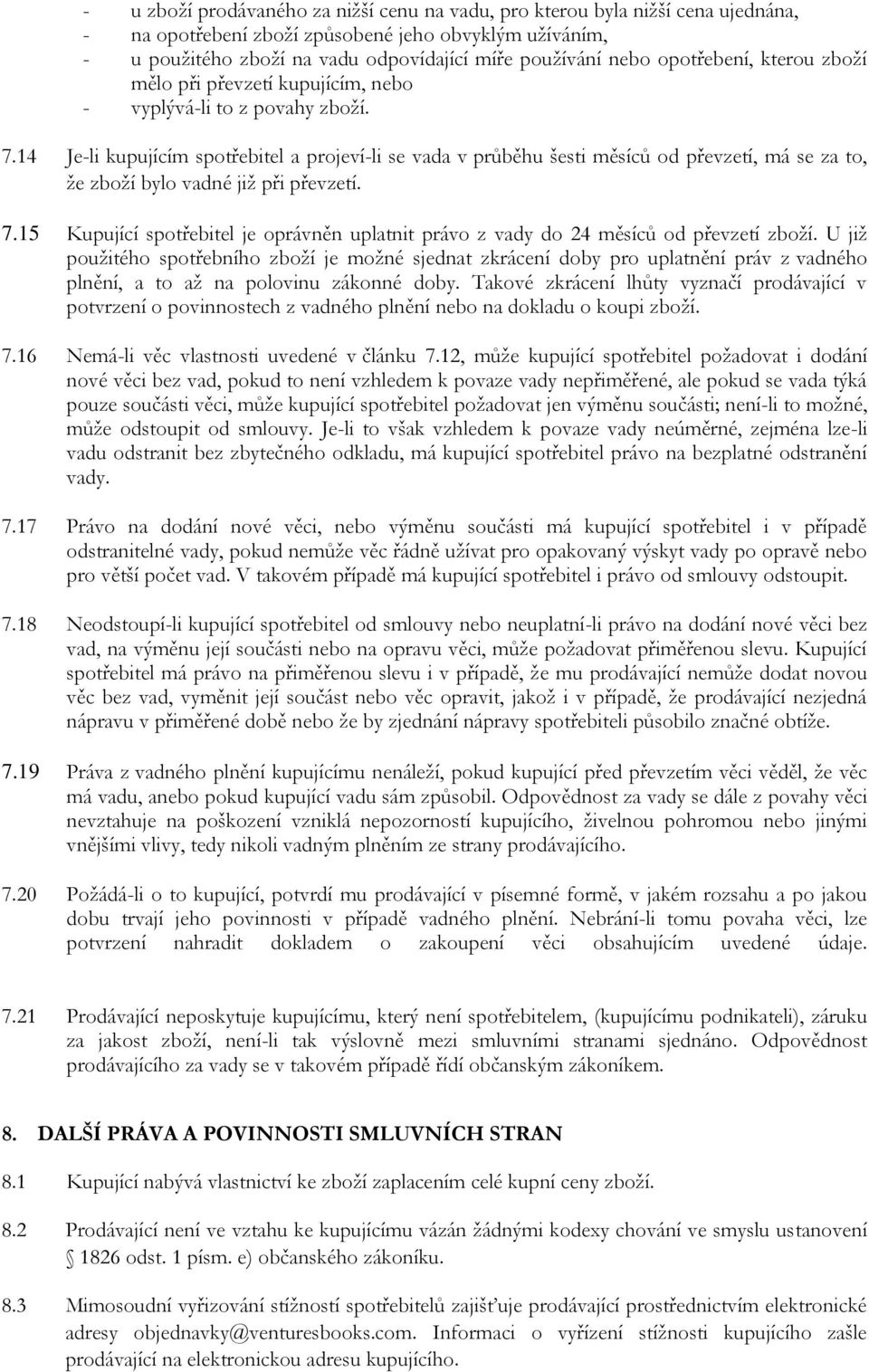 14 Je-li kupujícím spotřebitel a projeví-li se vada v průběhu šesti měsíců od převzetí, má se za to, že zboží bylo vadné již při převzetí. 7.