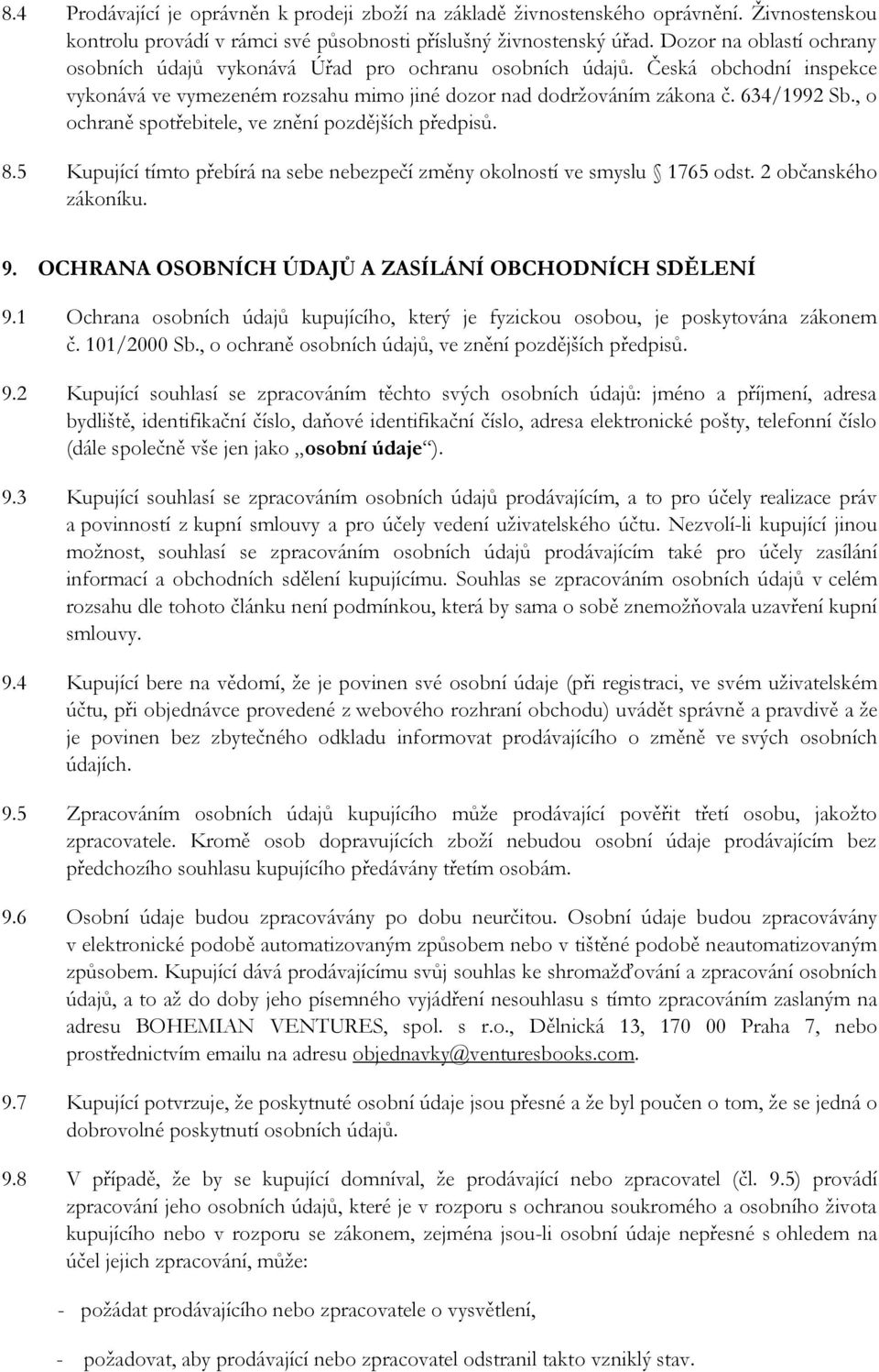 , o ochraně spotřebitele, ve znění pozdějších předpisů. 8.5 Kupující tímto přebírá na sebe nebezpečí změny okolností ve smyslu 1765 odst. 2 občanského zákoníku. 9.