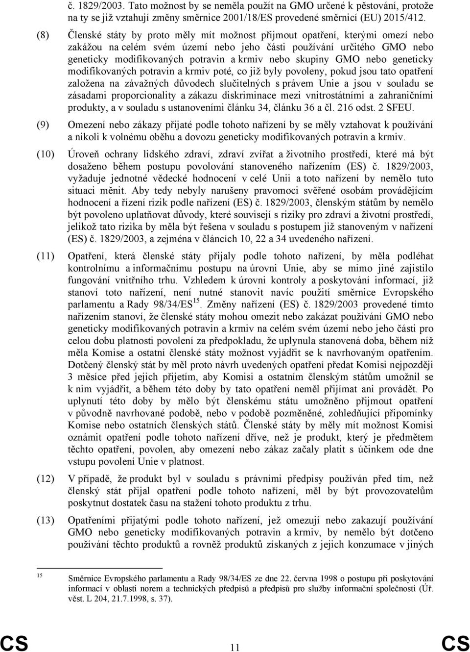 nebo skupiny GMO nebo geneticky modifikovaných potravin a krmiv poté, co již byly povoleny, pokud jsou tato opatření založena na závažných důvodech slučitelných s právem Unie a jsou v souladu se
