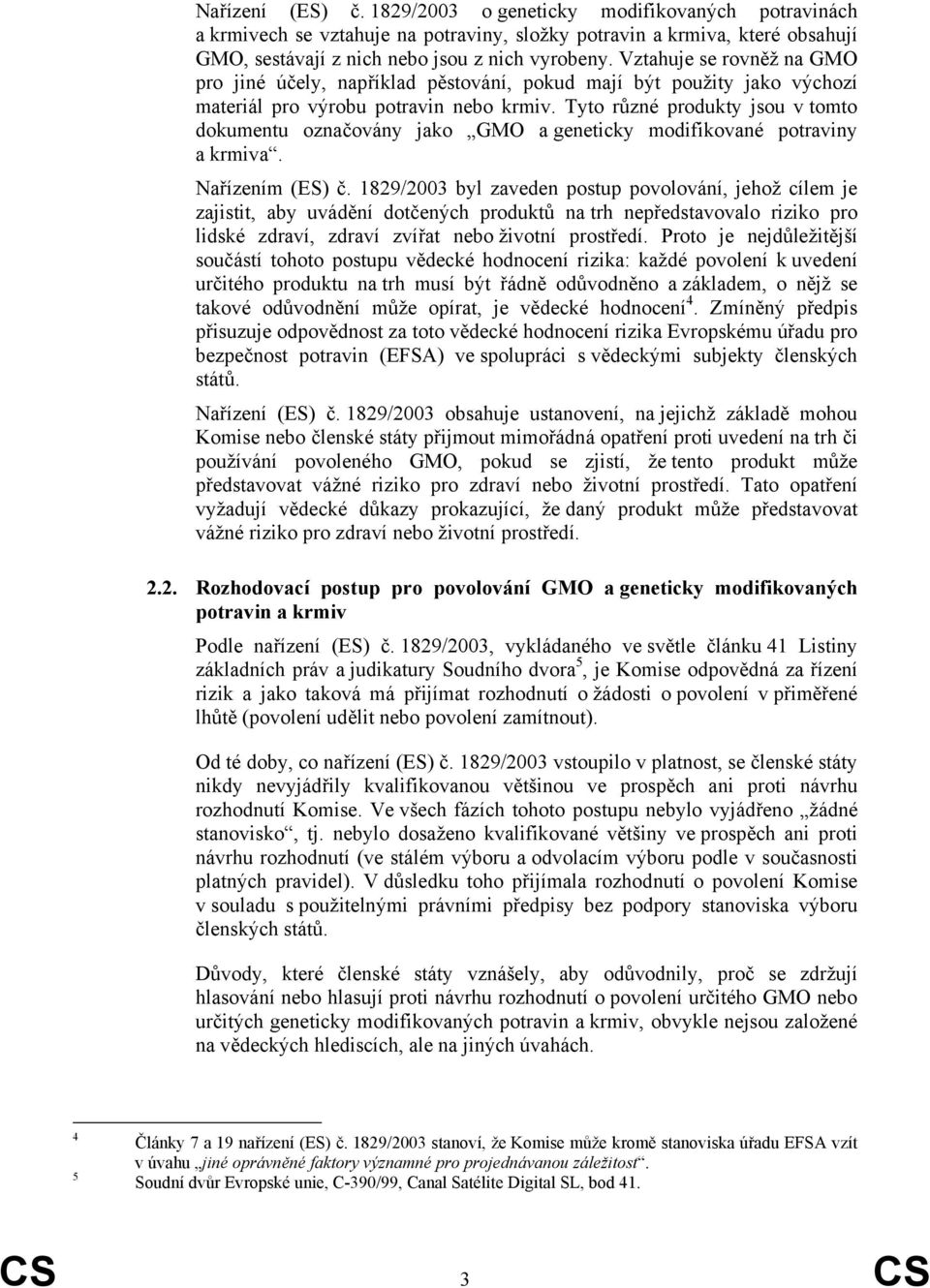 Tyto různé produkty jsou v tomto dokumentu označovány jako GMO a geneticky modifikované potraviny a krmiva. Nařízením (ES) č.