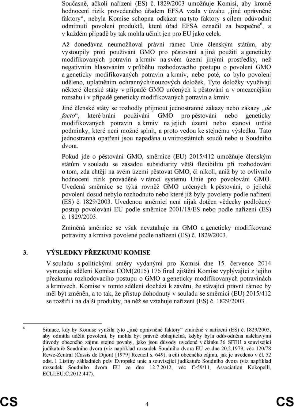 produktů, které úřad EFSA označil za bezpečné 6, a v každém případě by tak mohla učinit jen pro EU jako celek.