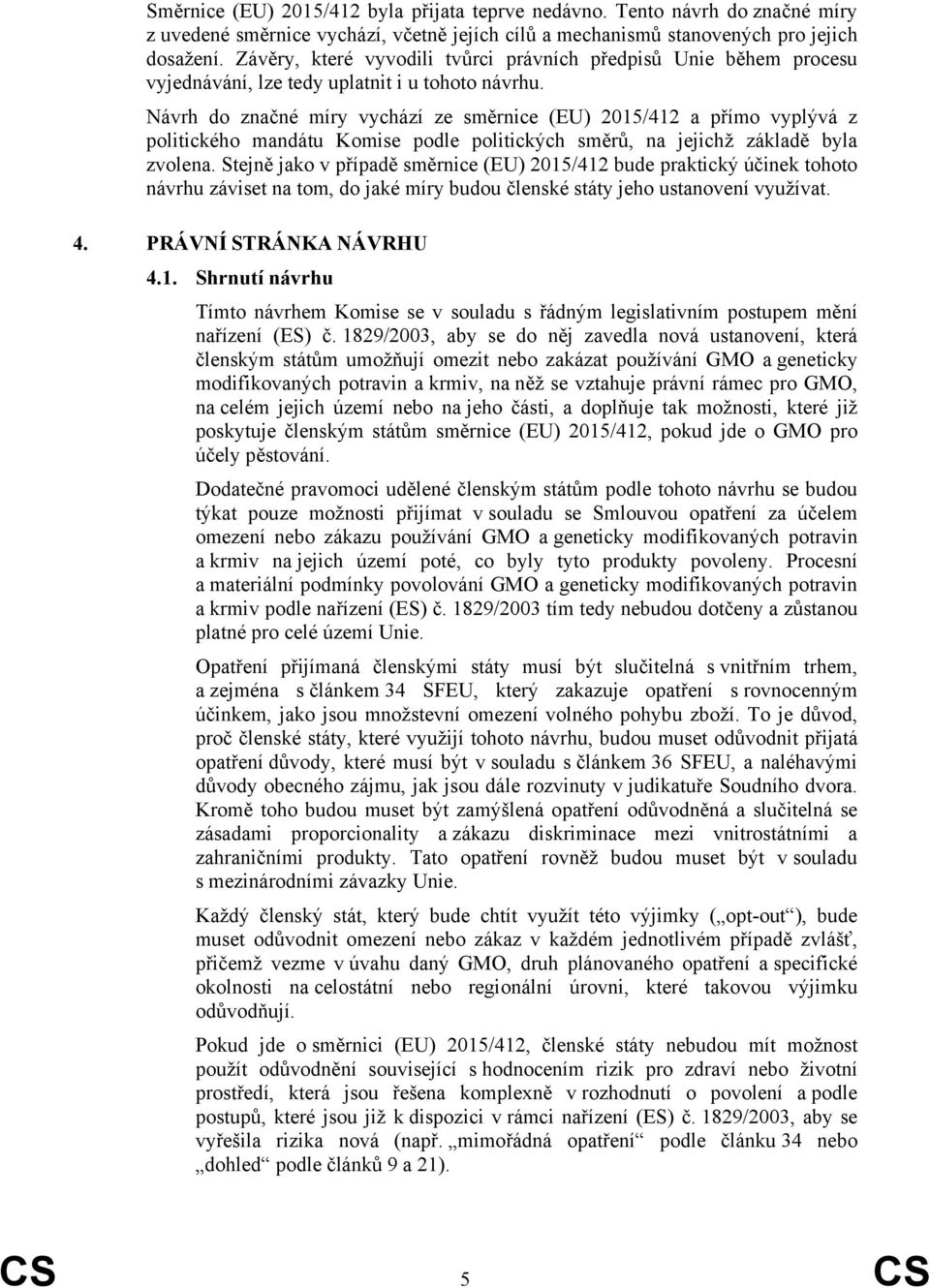 Návrh do značné míry vychází ze směrnice (EU) 2015/412 a přímo vyplývá z politického mandátu Komise podle politických směrů, na jejichž základě byla zvolena.