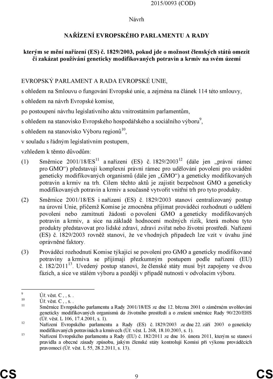 fungování Evropské unie, a zejména na článek 114 této smlouvy, s ohledem na návrh Evropské komise, po postoupení návrhu legislativního aktu vnitrostátním parlamentům, s ohledem na stanovisko