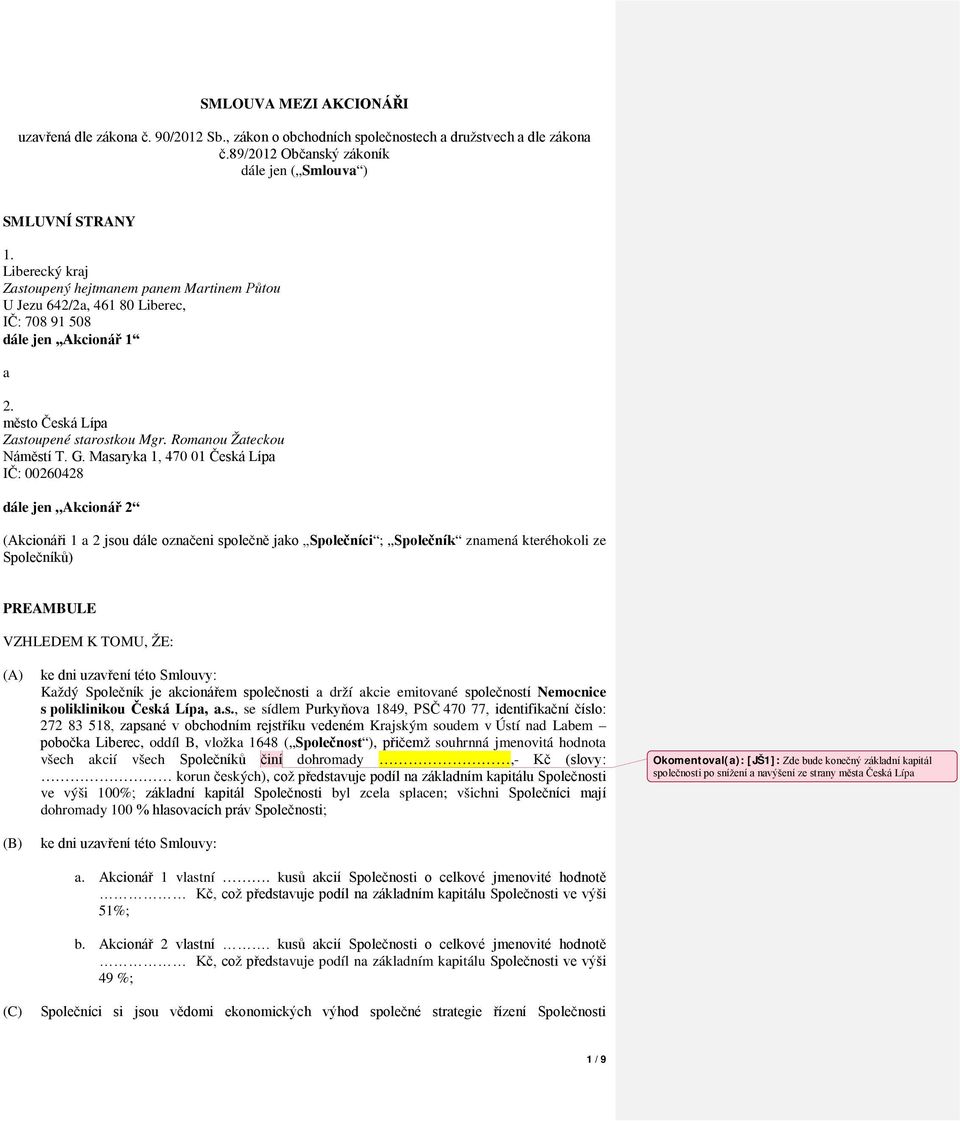 G. Masaryka 1, 470 01 Česká Lípa IČ: 00260428 dále jen Akcionář 2 (Akcionáři 1 a 2 jsou dále označeni společně jako Společníci ; Společník znamená kteréhokoli ze Společníků) PREAMBULE VZHLEDEM K