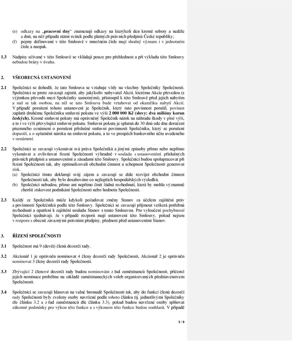 VŠEOBECNÁ USTANOVENÍ 2.1 Společníci se dohodli, že tato Smlouva se vztahuje vždy na všechny Společníky Společnosti.