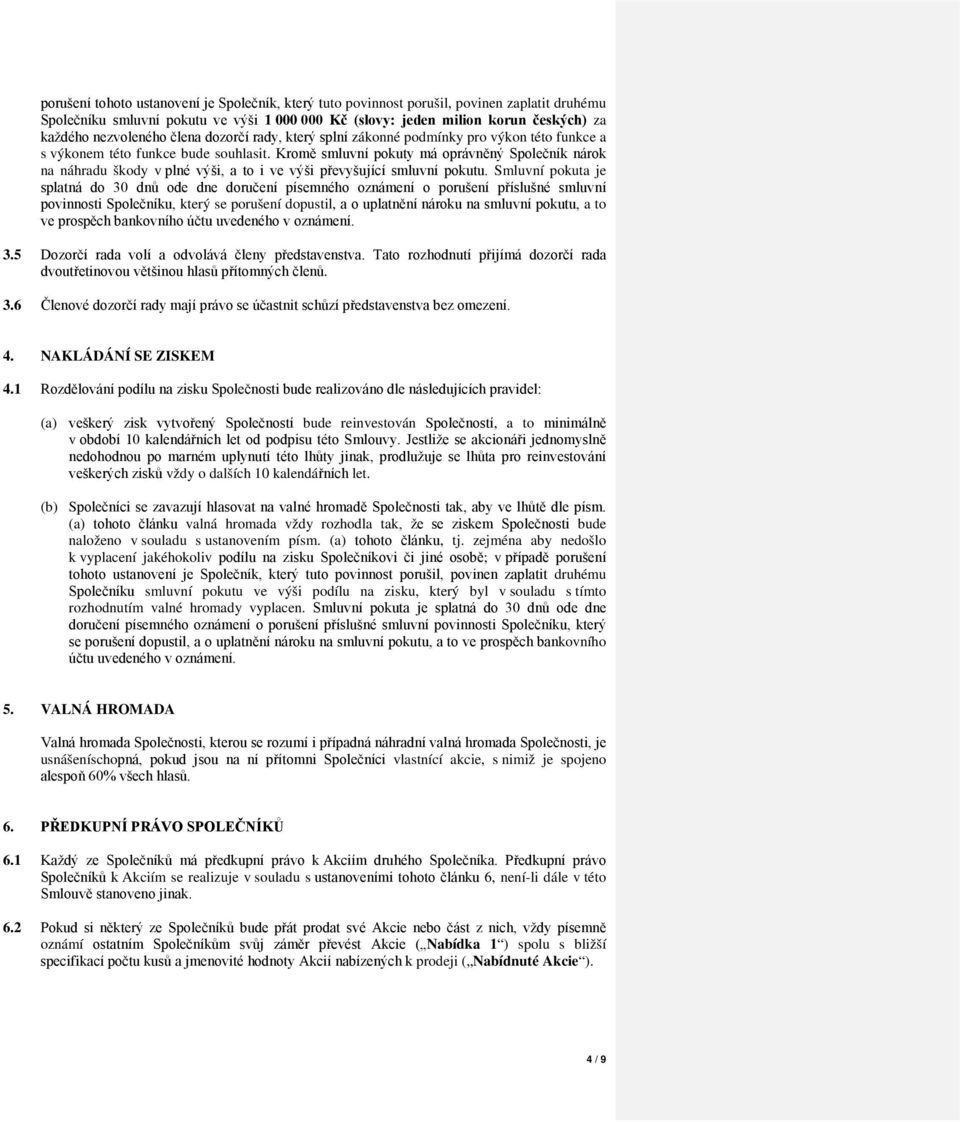 Kromě smluvní pokuty má oprávněný Společník nárok na náhradu škody v plné výši, a to i ve výši převyšující smluvní pokutu.