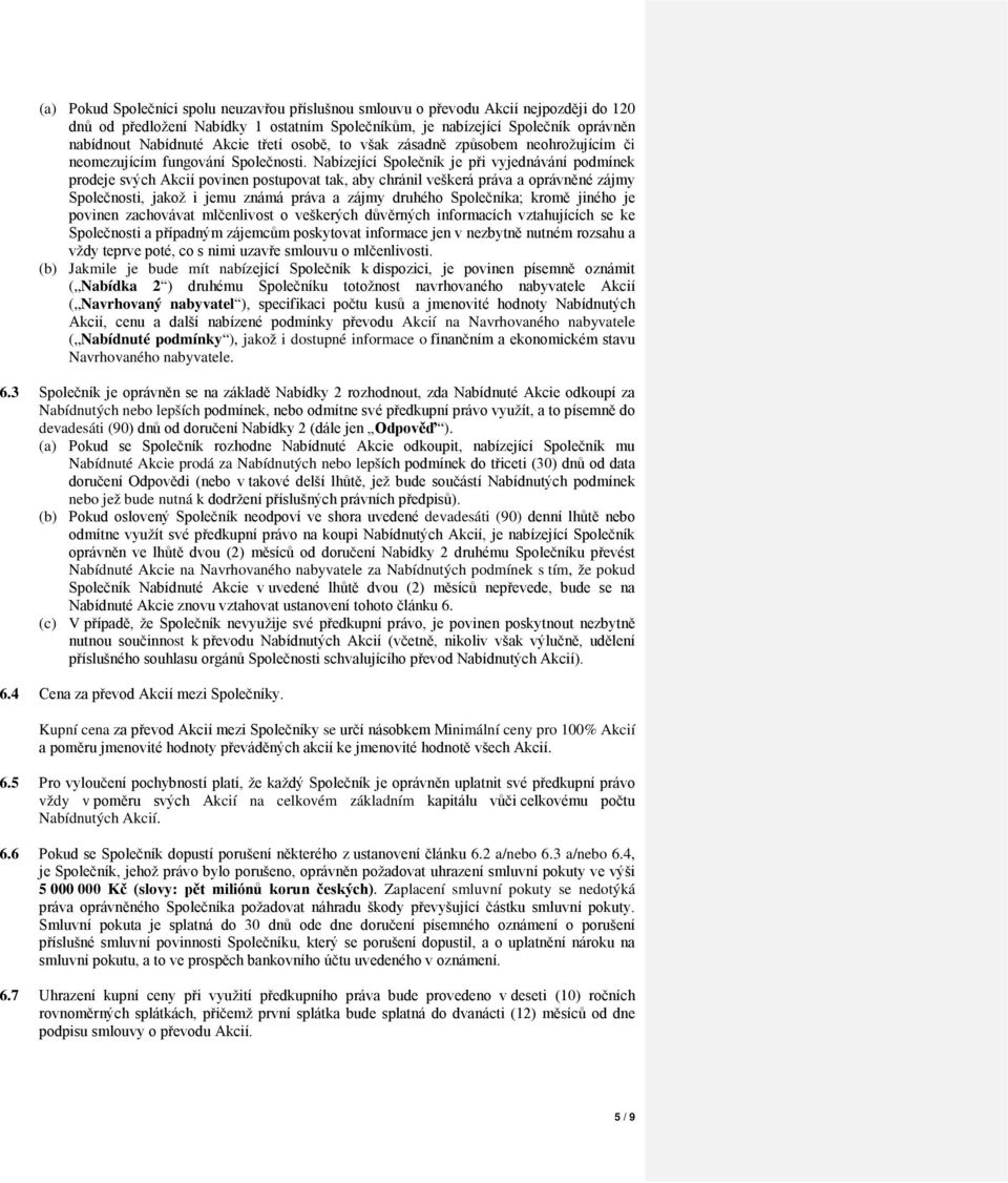 Nabízející Společník je při vyjednávání podmínek prodeje svých Akcií povinen postupovat tak, aby chránil veškerá práva a oprávněné zájmy Společnosti, jakož i jemu známá práva a zájmy druhého