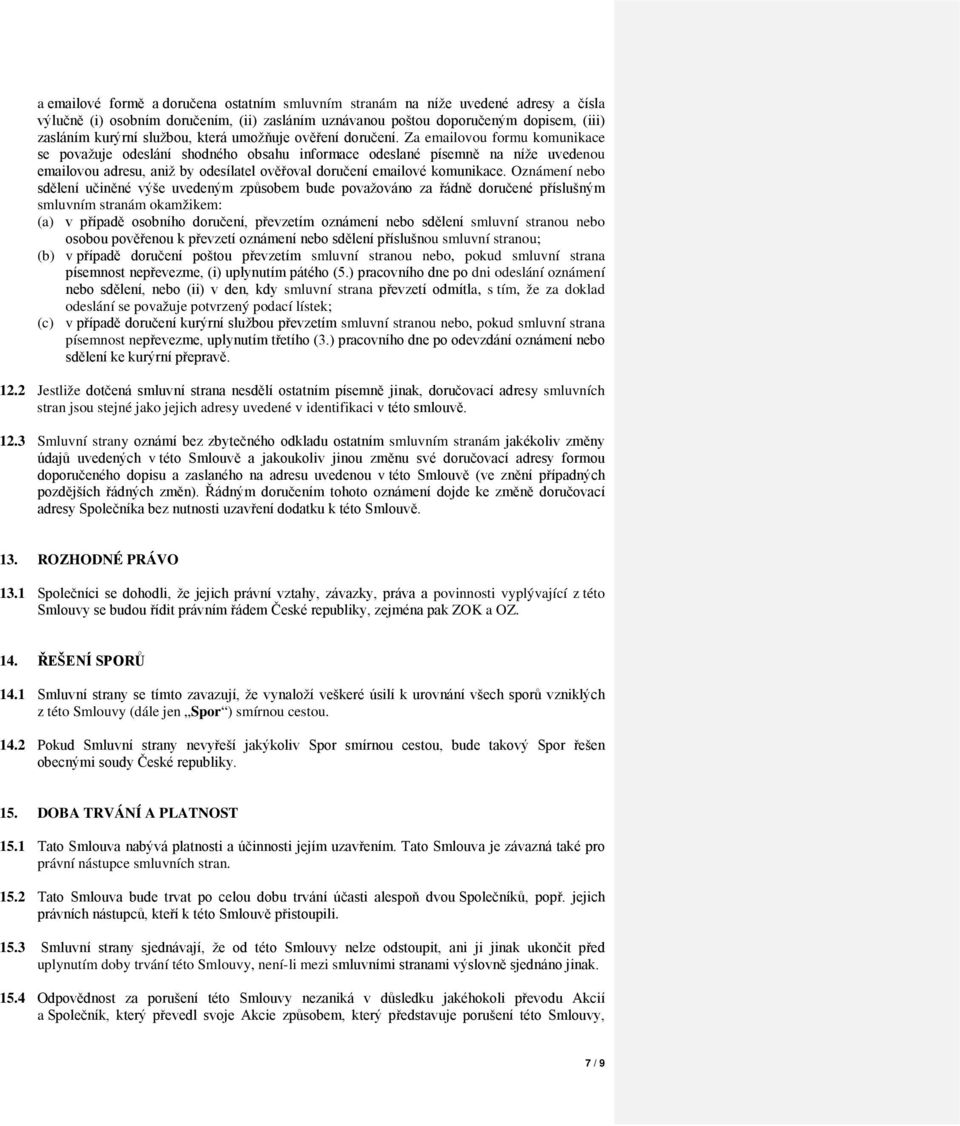 Za emailovou formu komunikace se považuje odeslání shodného obsahu informace odeslané písemně na níže uvedenou emailovou adresu, aniž by odesílatel ověřoval doručení emailové komunikace.