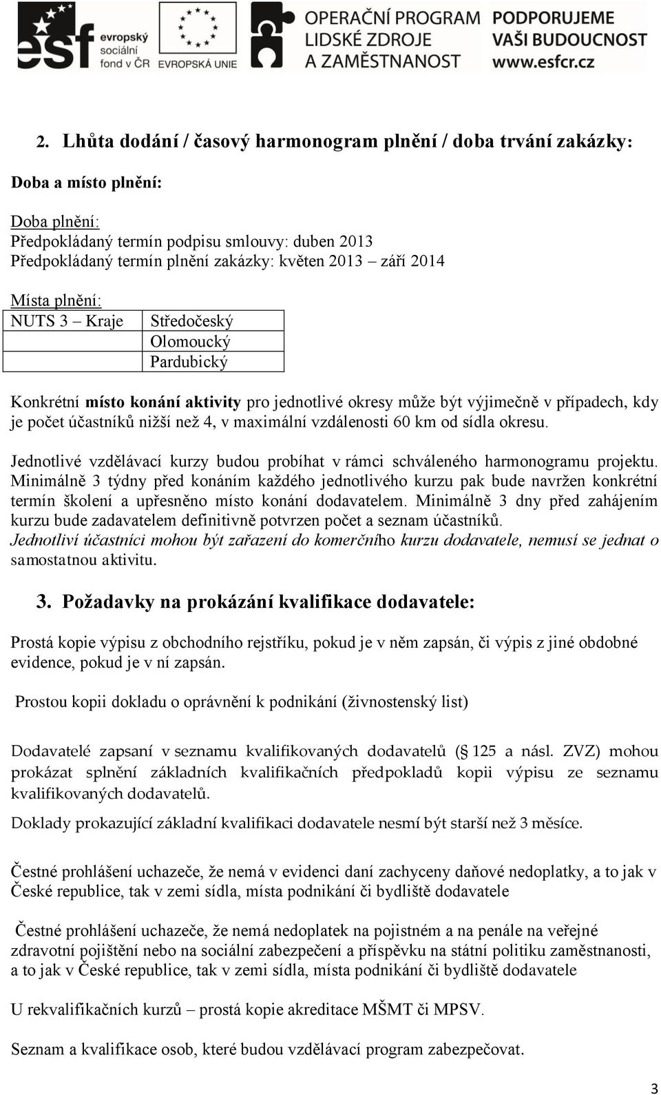 maximální vzdálenosti 60 km od sídla okresu. Jednotlivé vzdělávací kurzy budou probíhat v rámci schváleného harmonogramu projektu.