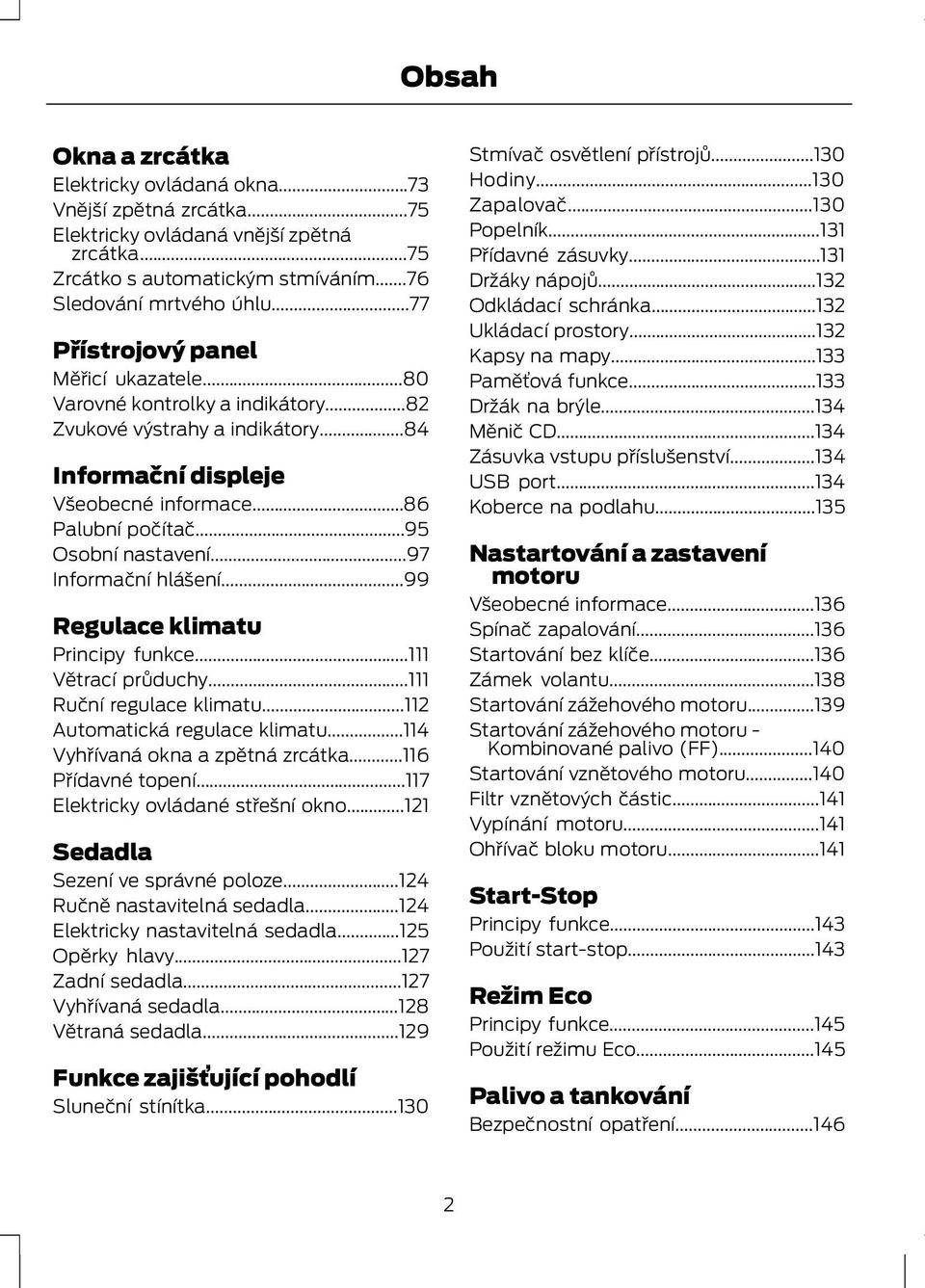 ..97 Informační hlášení...99 Regulace klimatu Principy funkce...111 Větrací průduchy...111 Ruční regulace klimatu...112 Automatická regulace klimatu...114 Vyhřívaná okna a zpětná zrcátka.