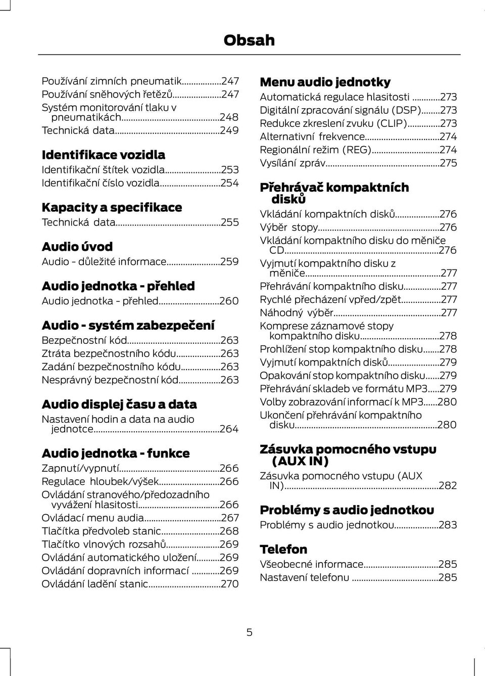 ..260 Audio - systém zabezpečení Bezpečnostní kód...263 Ztráta bezpečnostního kódu...263 Zadání bezpečnostního kódu...263 Nesprávný bezpečnostní kód.