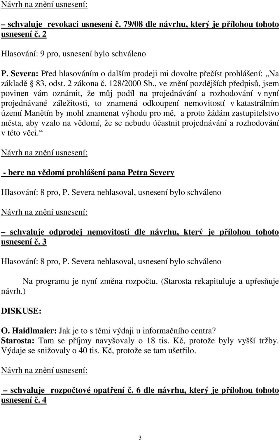 , ve znění pozdějších předpisů, jsem povinen vám oznámit, že můj podíl na projednávání a rozhodování v nyní projednávané záležitosti, to znamená odkoupení nemovitostí v katastrálním území Manětín by