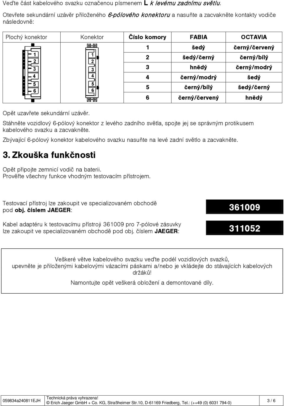 černý/bílý 3 hnědý černý/modrý 4 černý/modrý šedý 5 černý/bílý šedý/černý 6 černý/červený hnědý Opět uzavřete sekundární uzávěr.