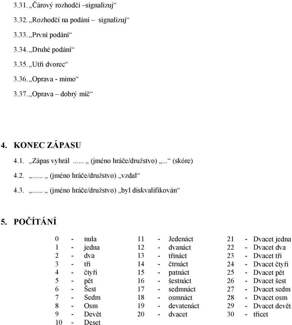 POČÍTÁNÍ 0 1 2 3 4 5 6 7 8 9 10 nula jedna dva tři čtyři pět Šest Sedm Osm Devět Deset 11 12 13 14 15 16 17 18 19 20 Jedenáct dvanáct třináct čtrnáct patnáct šestnáct