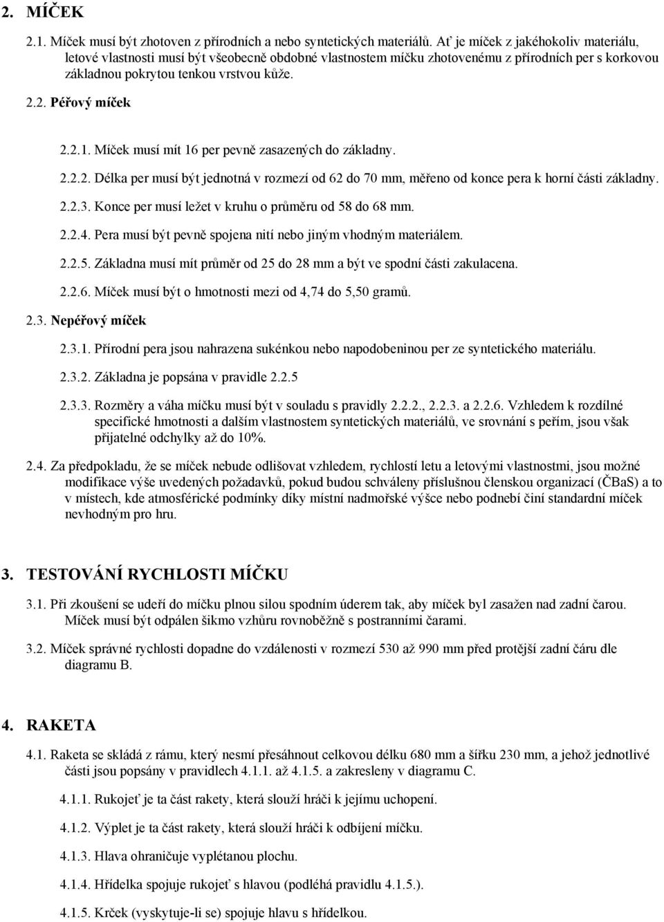2.1. Míček musí mít 16 per pevně zasazených do základny. 2.2.2. Délka per musí být jednotná v rozmezí od 62 do 70 mm, měřeno od konce pera k horní části základny. 2.2.3.