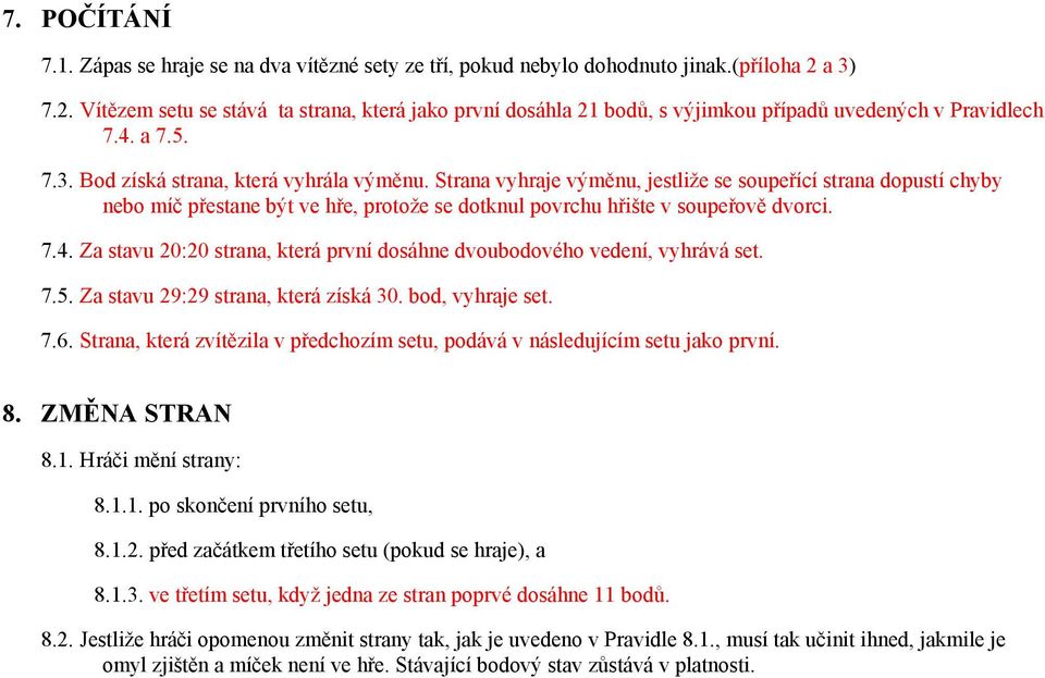Strana vyhraje výměnu, jestliže se soupeřící strana dopustí chyby nebo míč přestane být ve hře, protože se dotknul povrchu hřište v soupeřově dvorci. 7.4.