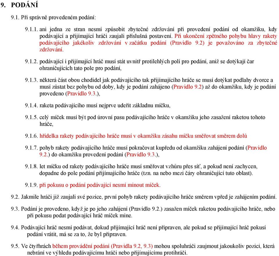 je považováno za zbytečné zdržování. 9.1.2. podávající i přijímající hráč musí stát uvnitř protilehlých polí pro podání, aniž se dotýkají čar ohraničujících tato pole pro podání, 9.1.3.