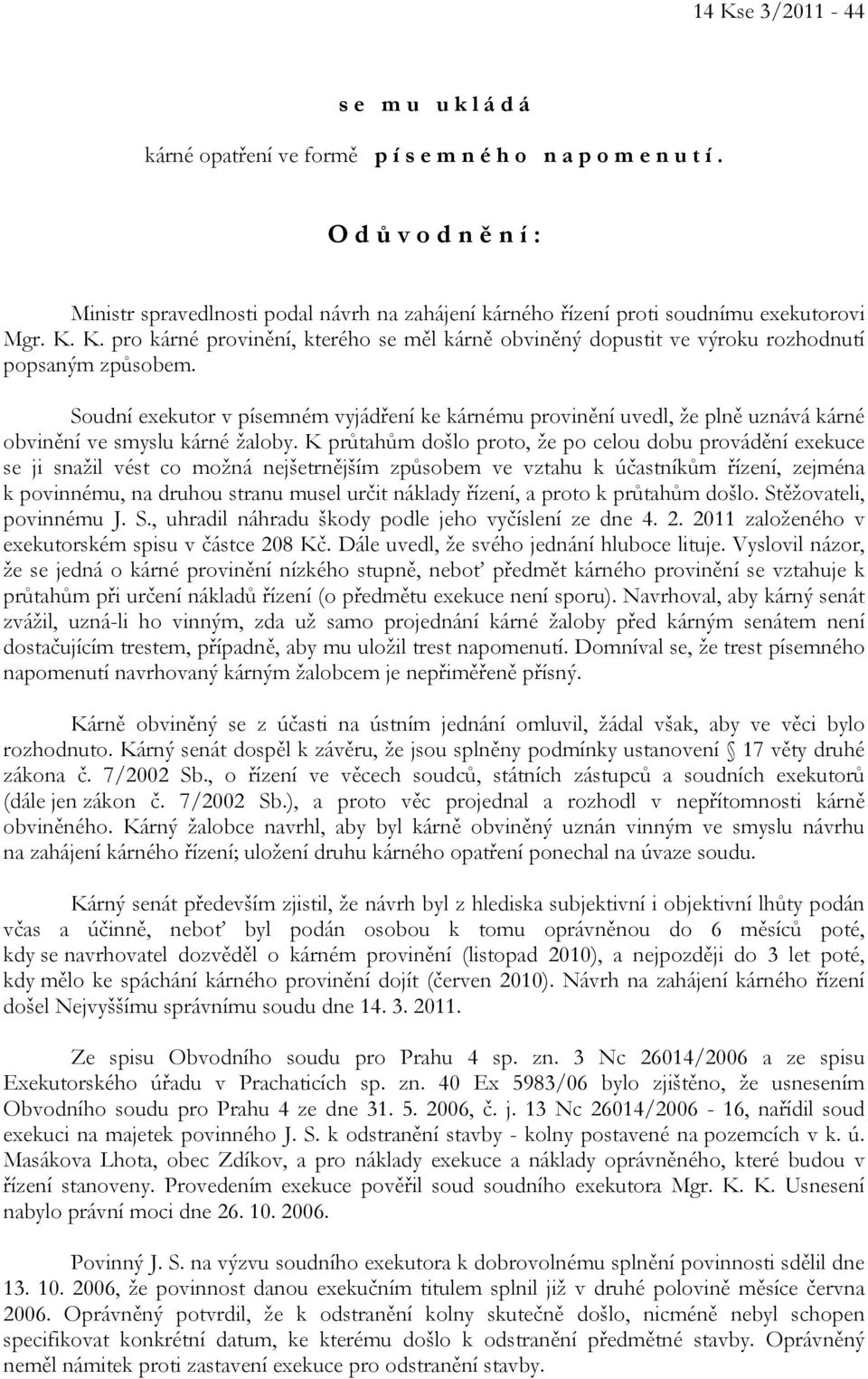 K. pro kárné provinění, kterého se měl kárně obviněný dopustit ve výroku rozhodnutí popsaným způsobem.