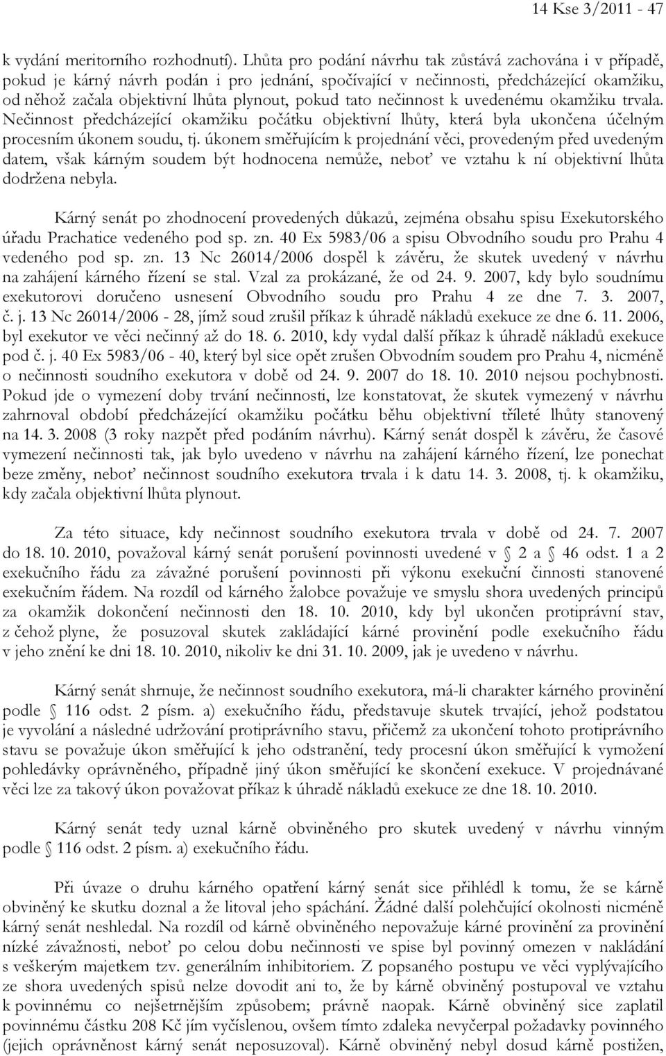 tato nečinnost k uvedenému okamžiku trvala. Nečinnost předcházející okamžiku počátku objektivní lhůty, která byla ukončena účelným procesním úkonem soudu, tj.