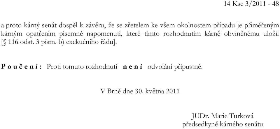 obviněnému uložil [ 116 odst. 3 písm. b) exekučního řádu].