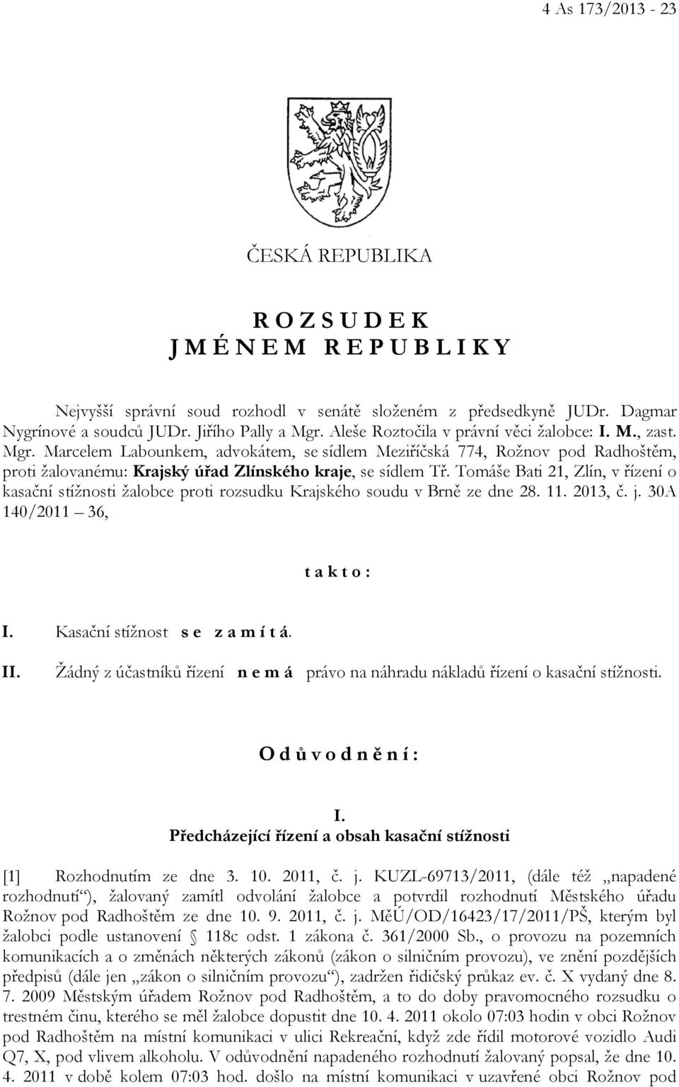 Tomáše Bati 21, Zlín, v řízení o kasační stížnosti žalobce proti rozsudku Krajského soudu v Brně ze dne 28. 11. 2013, č. j. 30A 140/2011 36, takto: I. Kasační stížnost s e z a m í t á. II.