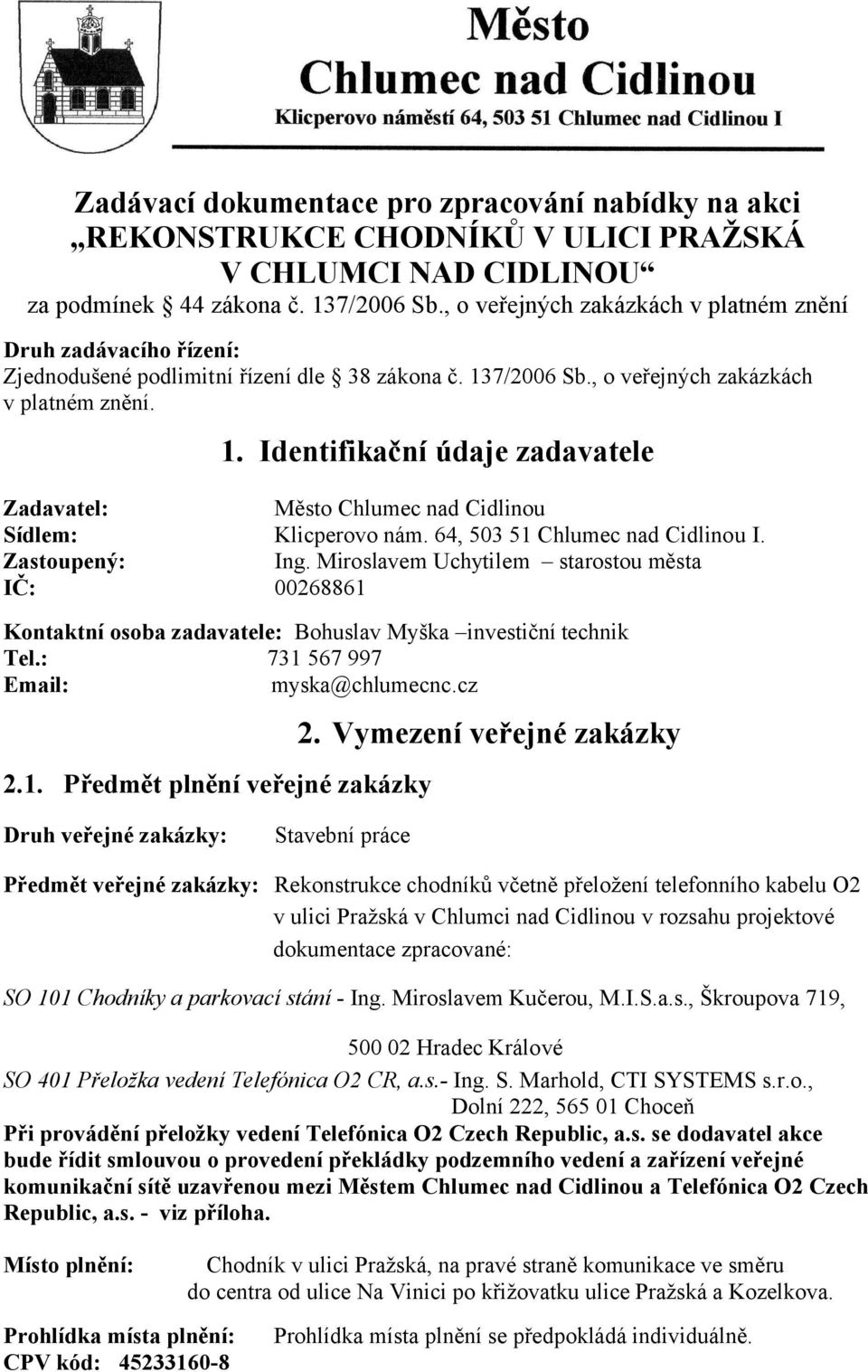 7/2006 Sb., o veřejných zakázkách v platném znění. 1. Identifikační údaje zadavatele Zadavatel: Město Chlumec nad Cidlinou Sídlem: Klicperovo nám. 64, 503 51 Chlumec nad Cidlinou I. Zastoupený: Ing.