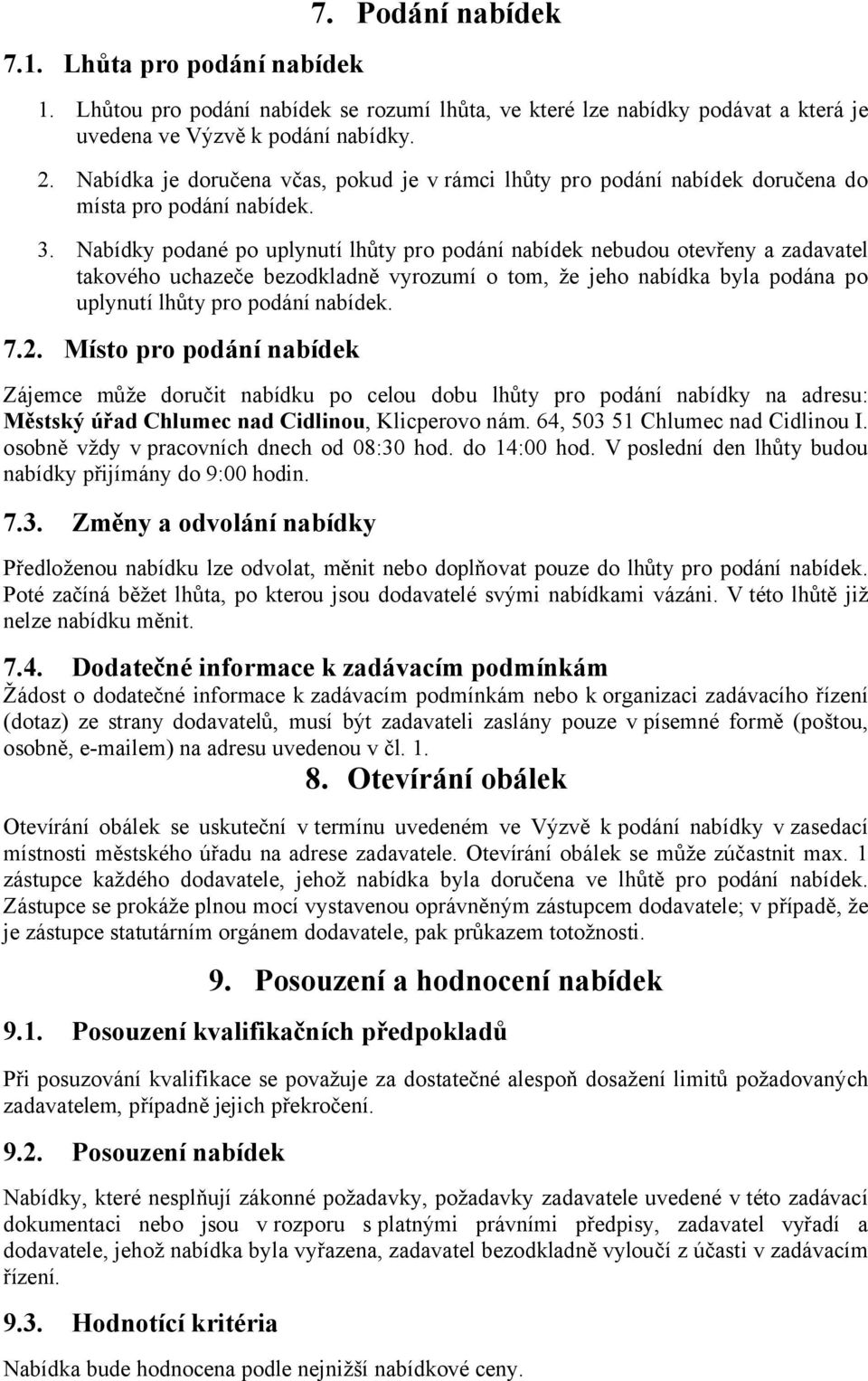 Nabídky podané po uplynutí lhůty pro podání nabídek nebudou otevřeny a zadavatel takového uchazeče bezodkladně vyrozumí o tom, že jeho nabídka byla podána po uplynutí lhůty pro podání nabídek. 7.2.