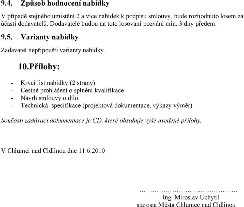 Přílohy: - Krycí list nabídky (2 strany) - Čestné prohlášení o splnění kvalifikace - Návrh smlouvy o dílo - Technická specifikace (projektová