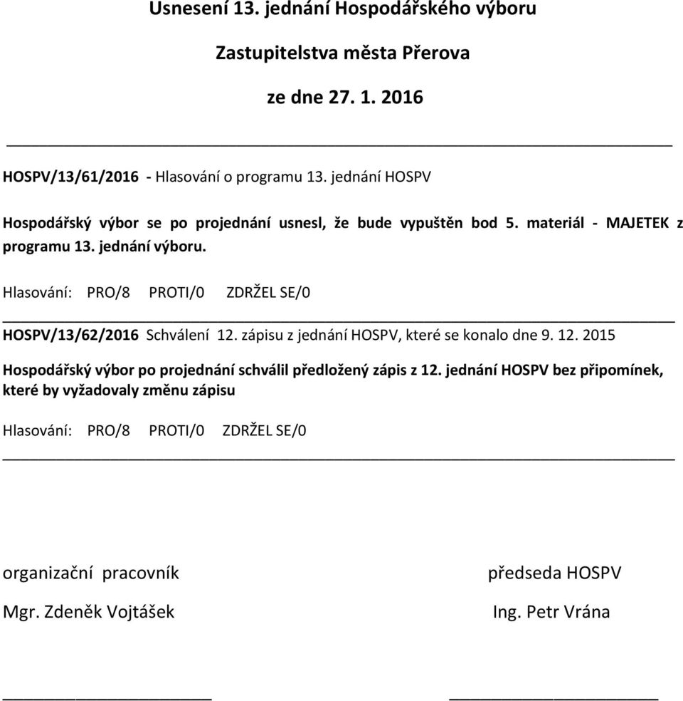 Hlasování: PRO/8 PROTI/0 ZDRŽEL SE/0 HOSPV/13/62/2016 Schválení 12. zápisu z jednání HOSPV, které se konalo dne 9. 12. 2015 Hospodářský výbor po projednání schválil předložený zápis z 12.