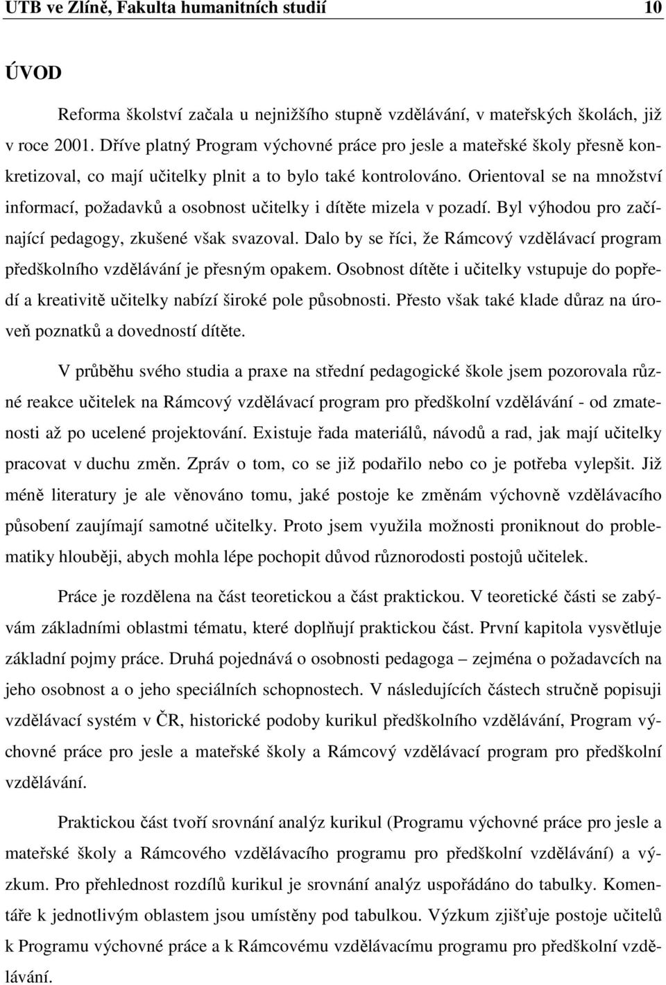 Orientoval se na množství informací, požadavků a osobnost učitelky i dítěte mizela v pozadí. Byl výhodou pro začínající pedagogy, zkušené však svazoval.