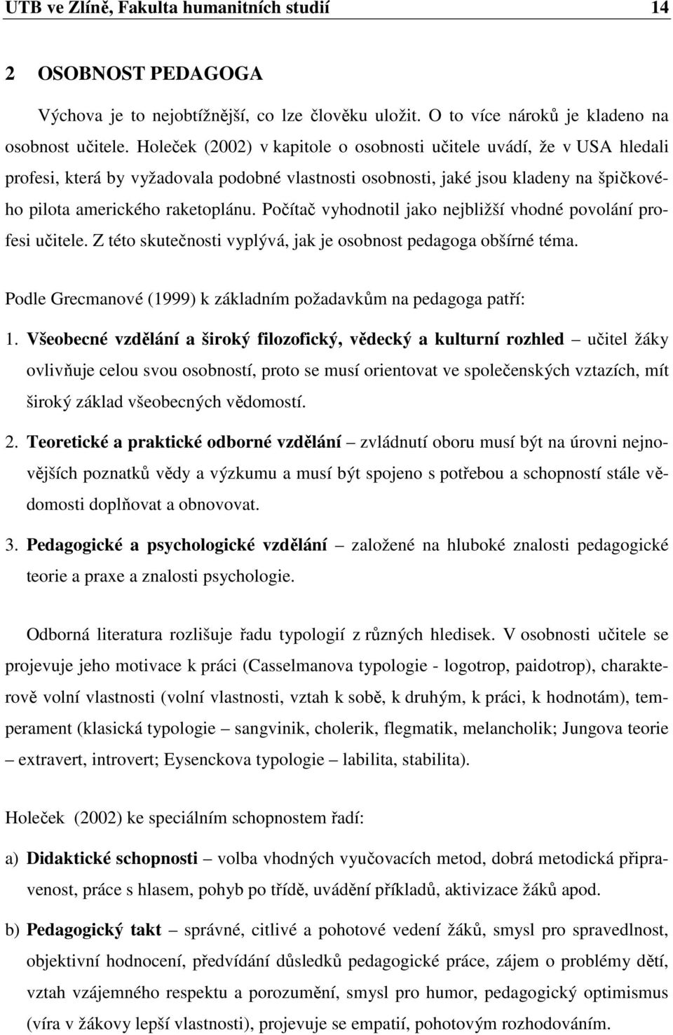Počítač vyhodnotil jako nejbližší vhodné povolání profesi učitele. Z této skutečnosti vyplývá, jak je osobnost pedagoga obšírné téma.