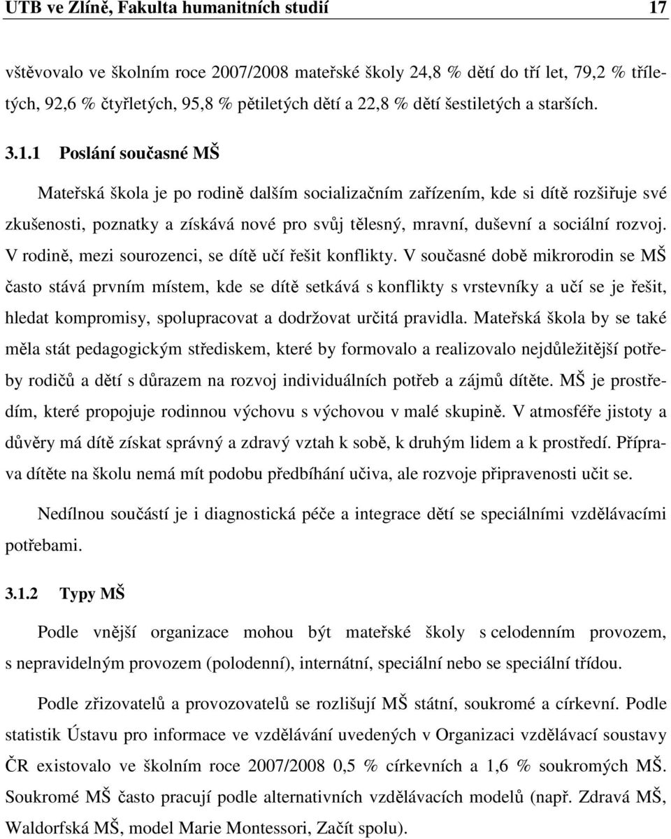 1 Poslání současné MŠ Mateřská škola je po rodině dalším socializačním zařízením, kde si dítě rozšiřuje své zkušenosti, poznatky a získává nové pro svůj tělesný, mravní, duševní a sociální rozvoj.