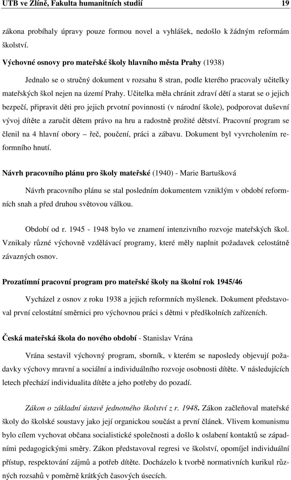 Učitelka měla chránit zdraví dětí a starat se o jejich bezpečí, připravit děti pro jejich prvotní povinnosti (v národní škole), podporovat duševní vývoj dítěte a zaručit dětem právo na hru a radostně