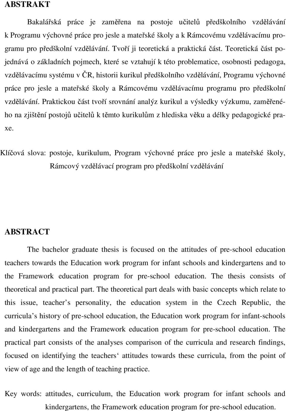 Teoretická část pojednává o základních pojmech, které se vztahují k této problematice, osobnosti pedagoga, vzdělávacímu systému v ČR, historii kurikul předškolního vzdělávání, Programu výchovné práce