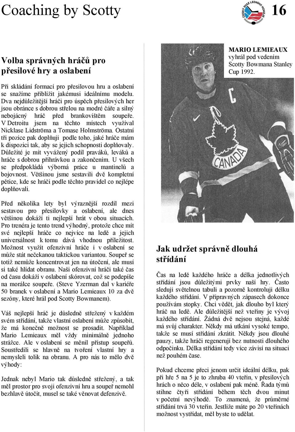 Dva nejdůležitější hráči pro úspěch přesilových her jsou obránce s dobrou střelou na modré čáře a silný nebojácný hráč před brankovištěm soupeře.