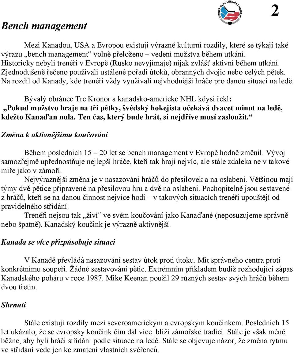 Na rozdíl od Kanady, kde trenéři vždy využívali nejvhodnější hráče pro danou situaci na ledě.