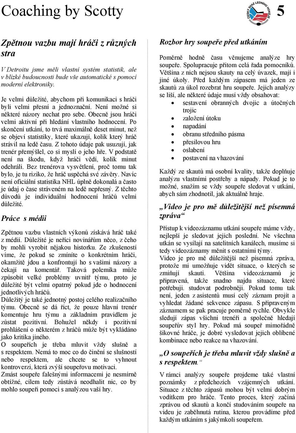 Po skončení utkání, to trvá maximálně deset minut, než se objeví statistiky, které ukazují, kolik který hráč strávil na ledě času.