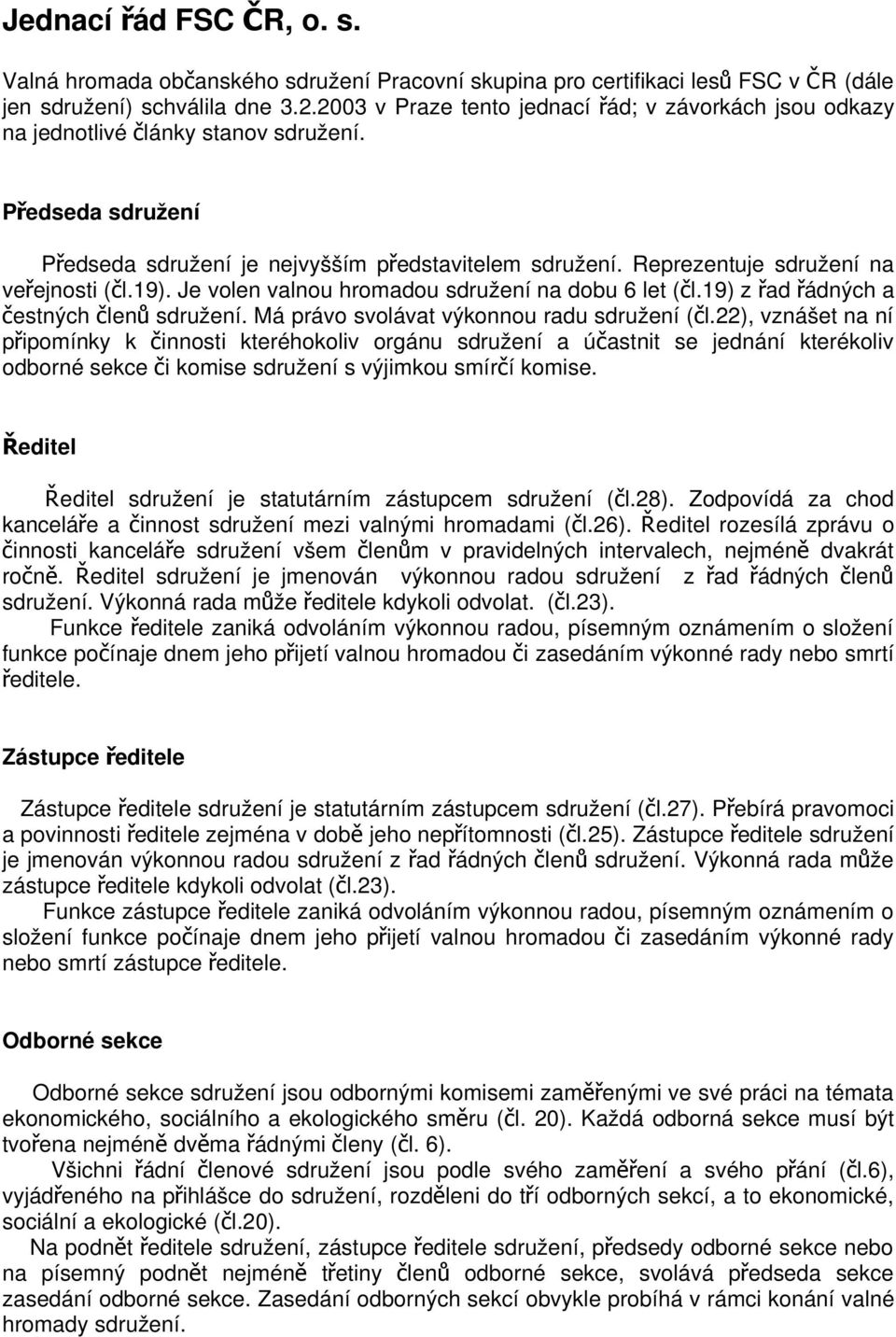 Reprezentuje sdružení na veřejnosti ( čl.19). Je volen valnou hromadou sdružení na dobu 6 let ( čl.19) z řad ř ádných a čestných člen ů sdružení. Má právo svolávat výkonnou radu sdružení ( č l.