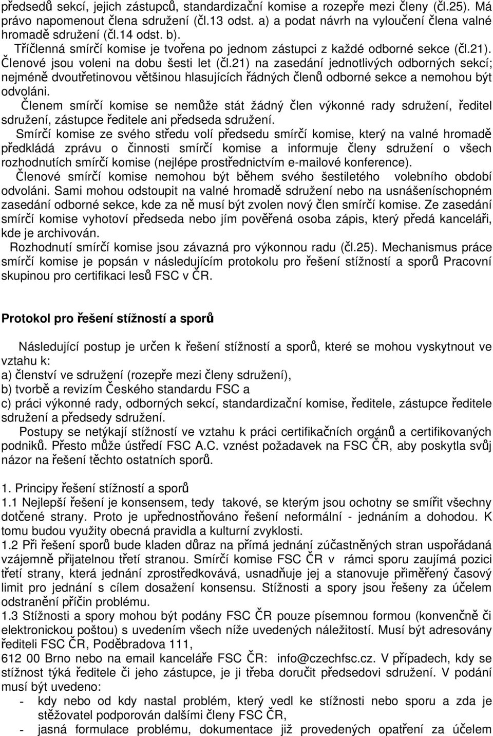 Členové jsou voleni na dobu šesti let ( č l.21) na zasedání jednotlivých odborných sekcí; nejmén ě dvoutřetinovou většinou hlasujících řádných člen ů odborné sekce a nemohou být odvoláni.