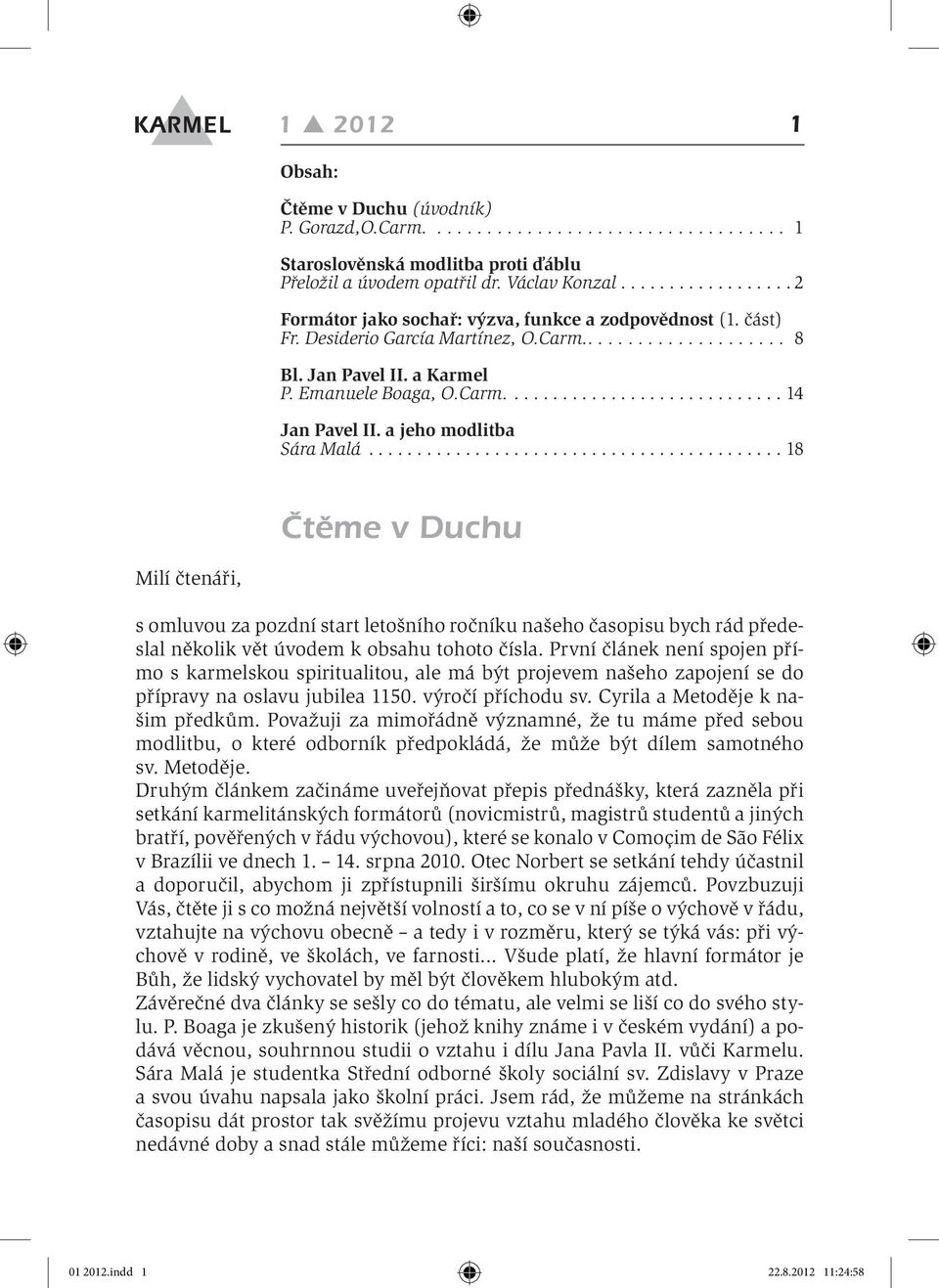 a jeho modlitba Sára Malá 18 Čtěme v Duchu Milí čtenáři, s omluvou za pozdní start letošního ročníku našeho časopisu bych rád předeslal několik vět úvodem k obsahu tohoto čísla.