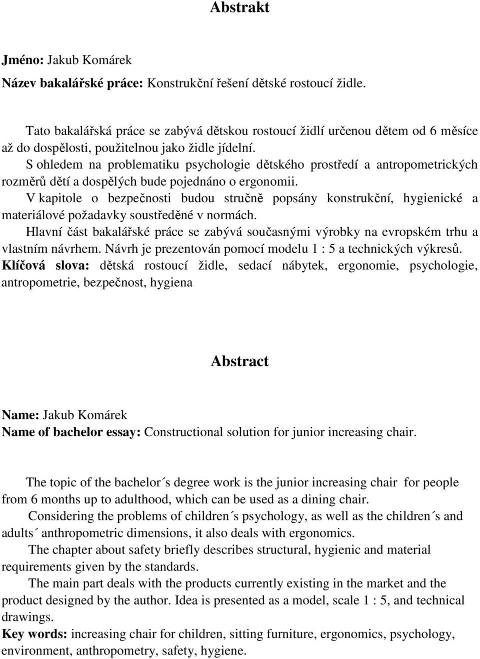 S ohledem na problematiku psychologie dětského prostředí a antropometrických rozměrů dětí a dospělých bude pojednáno o ergonomii.